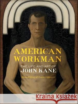 American Workman: The Life and Art of John Kane Maxwell King Louise Lippincott 9780822947042 University of Pittsburgh Press