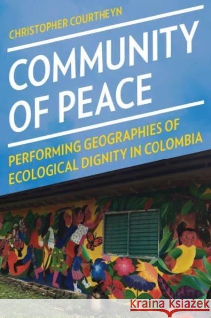 Community of Peace: Performing Geographies of Ecological Dignity in Colombia Courtheyn, Christopher 9780822947141 University of Pittsburgh Press