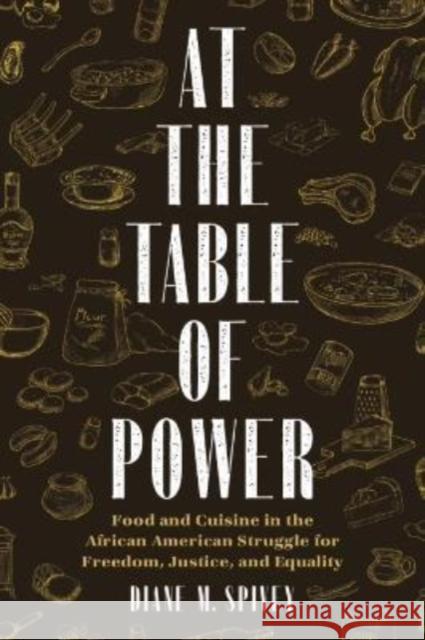 At the Table of Power: Food and Cuisine in the African American Struggle for Freedom, Justice, and Equality Diane Spivey 9780822947318 University of Pittsburgh Press