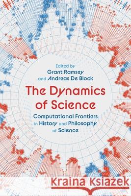 The Dynamics of Science: Computational Frontiers in History and Philosophy of Science Grant Ramsey Andreas d 9780822947370 University of Pittsburgh Press