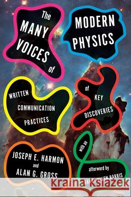 The Many Voices of Modern Physics: Written Communication Practices of Key Discoveries Joseph E. Harmon Alan G. Gross 9780822947585