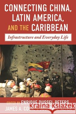 China-Latin America and the Caribbean: Infrastructure, Connectivity, and Everyday Life Peters, Enrique Dussel 9780822947851 University of Pittsburgh Press