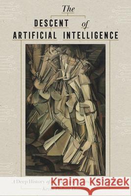 The Descent of Artificial Intelligence: Scenes from the Deep History of a Field 400 Years in the Making Kevin Donnelly 9780822947967 University of Pittsburgh Press