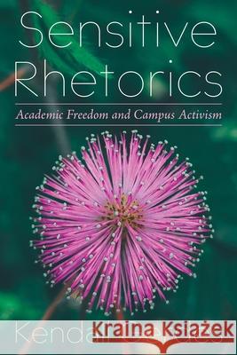 Sensitive Rhetorics: Academic Freedom and Campus Activism Kendall Gerdes 9780822948117 University of Pittsburgh Press