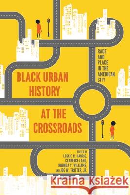 African American Urban History from Past to Future: Essays on the State of a Field Leslie M. Harris Clarence Lang Rhonda Williams 9780822948162 University of Pittsburgh Press
