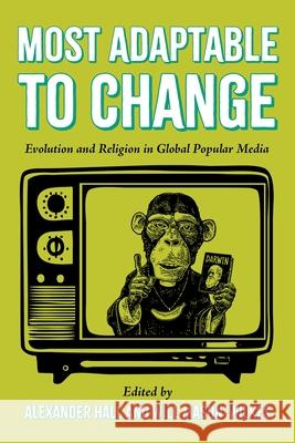 Most Adaptable to Change: Evolution and Religion in Global Popular Media Alexander Hall Will Mason-Wilkes 9780822948285