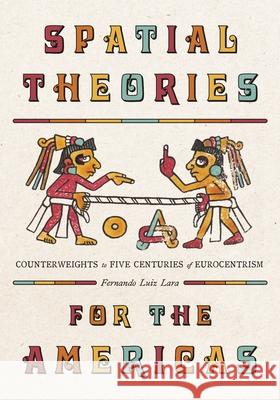 Spatial Theories for the Americas: Counterweights to Five Centuries of Eurocentrism Fernando Luiz Lara 9780822948339 University of Pittsburgh Press