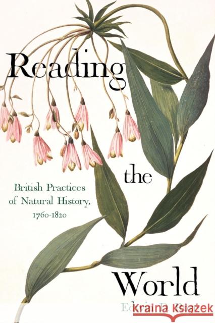 Reading the World: British Practices of Natural History, 1760-1820 Edwin David Rose 9780822948513 University of Pittsburgh Press