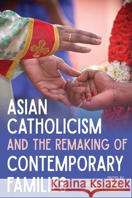 Asian Catholicism and the Remaking of Contemporary Families Michel Chambon James Ponniah 9780822949015 University of Pittsburgh Press