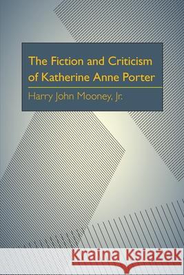 The Fiction & Criticism of Katherine Anne Porter Harry John Mooney 9780822950189 University of Pittsburgh Press