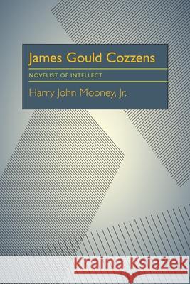 James Gould Cozzens: Novelist of Intellect Harry John Mooney 9780822950592
