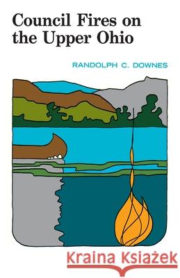 Council Fires On the Upper Ohio Downes, Randolph 9780822952015 University of Pittsburgh Press
