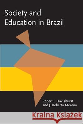 Society and Education in Brazil Robert J. Havighurst J. Roberto Moreira 9780822952077 University of Pittsburgh Press