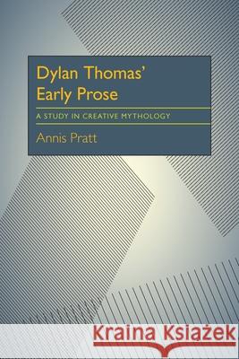 Dylan Thomas' Early Prose: A Study in Creative Mythology Annis Pratt 9780822952152 University of Pittsburgh Press