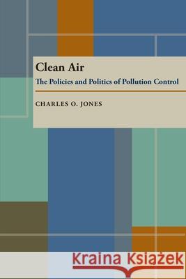 Clean Air: The Policies and Politics of Pollution Control Charles Jones 9780822952978