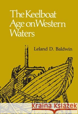 The Keelboat Age on Western Waters Leland D. Baldwin 9780822953197 University of Pittsburgh Press
