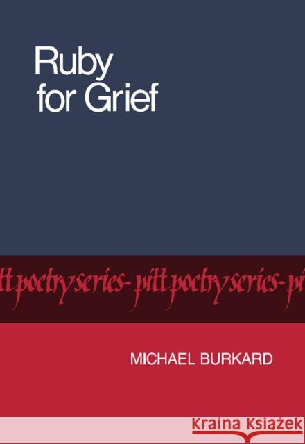 Ruby for Grief Michael Burkard 9780822953333 University of Pittsburgh Press