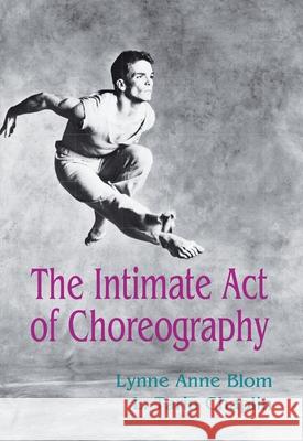 The Intimate Act of Choreography Lynne Anne Blom L. Tarin Chaplin Alma H. Hawkins 9780822953425