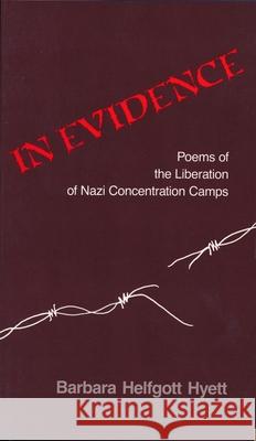 In Evidence: Poems of the Liberation of Nazi Concentration Camps Barbara Helfgott Hyett 9780822953760
