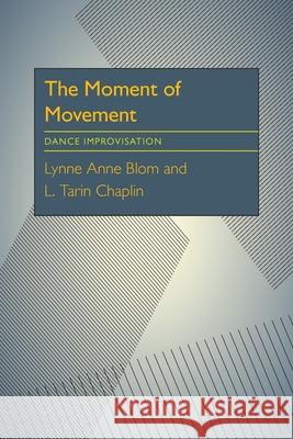 The Moment Of Movement: Dance Improvisation Lynne Anne Blom 9780822954057