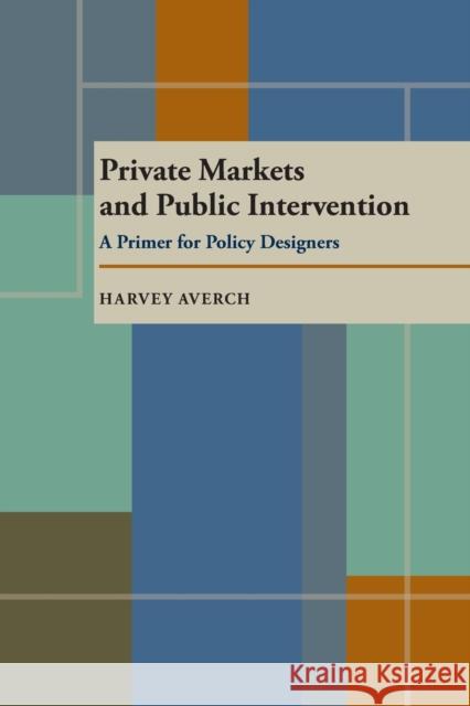 Private Markets and Public Intervention: A Primer for Policy Designers Harvey A. Averch   9780822954378 