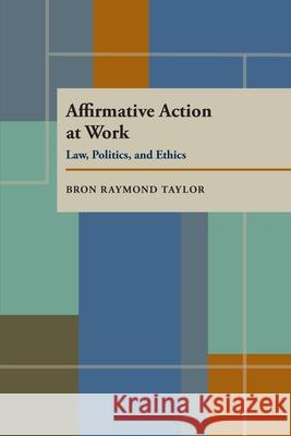 Affirmative Action at Work: Law, Politics, and Ethics Bron Raymond Taylor 9780822954538