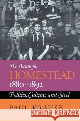 The Battle For Homestead, 1880-1892: Politics, Culture, and Steel Krause, Paul 9780822954668