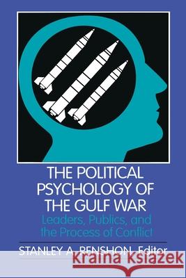 The Political Psychology of the Gulf War: Leaders, Publics, and the Process of Conflict Stanley A. Renshon 9780822954958