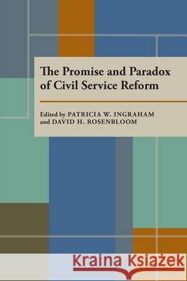 The Promise and Paradox of Civil Service Reform Patricia W. Ingraham David H. Rosenbloom 9780822954965