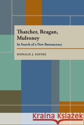 Thatcher, Reagan, and Mulroney: In Search of a New Bureaucracy Donald J. Savoie 9780822955191