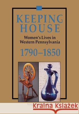 Keeping House: Women's Lives in Western Pennsylvania, 1790-1850 Virginia Bartlett, Jack D. Warren (University of Virginia, USA) 9780822955382