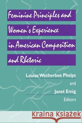 Feminine Principles & Women's Experience in American Composition & Rhetoric Louise Wetherbee Phelps 9780822955443 University of Pittsburgh Press