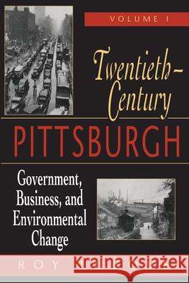 Twentieth Century Pittsburgh Volume 1: Government, Business, and Environmental Change Roy Lubove 9780822955511 University of Pittsburgh Press