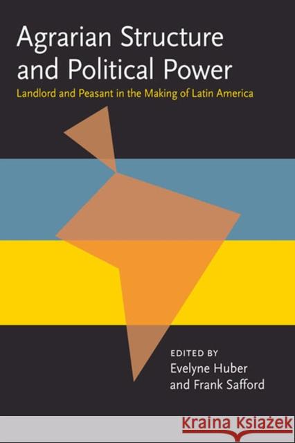 Agrarian Structure Political Power: Landlord And Peasant In The Making Of Huber/Safford, Evelyne 9780822955641
