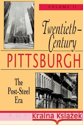 Twentieth-Century Pittsburgh, Volume Two: The Post-Steel Era Roy Lubove 9780822955665 University of Pittsburgh Press