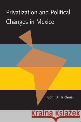 Privatization and Political Change in Mexico Judith A. Teichman 9780822955863 University of Pittsburgh Press