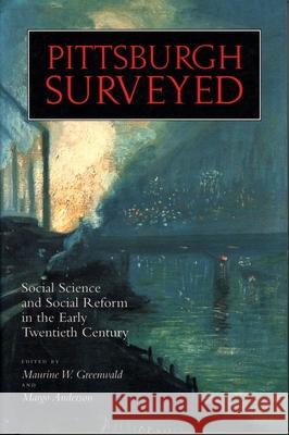 Pittsburgh Surveyed: Social Science and Social Reform in the Early Twentieth Century Maurine Greenwald, Margo Anderson 9780822956105