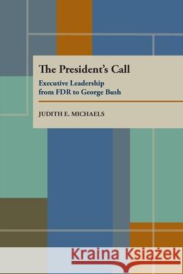 The President's Call: Executive Leadership from FDR to George Bush Judith E. Michaels 9780822956280 University of Pittsburgh Press