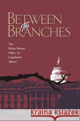 Between The Branches: The White House Office of Legislative Affairs Collier, Kenneth 9780822956297 University of Pittsburgh Press