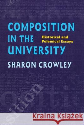 Composition In The University: Historical and Polemical Essays Sharon Crowley 9780822956600