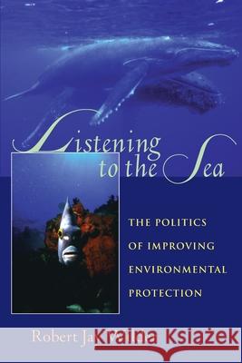 Listening To The Sea: The Politics of Improving Environmental Protection Wilder, Robert Jay 9780822956631 University of Pittsburgh Press