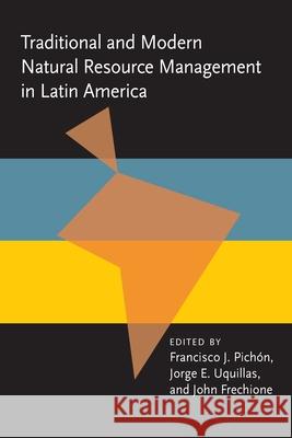 Traditional and Modern Natural Resource Management in Latin America Francisco J. Pichon etc. Jorge E. Uquillas 9780822957034 University of Pittsburgh Press