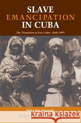 Slave Emancipation in Cuba: The Transition to Free Labor, 1860-1899 Rebecca J. Scott 9780822957355 University of Pittsburgh Press