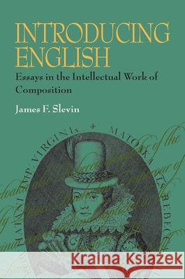 Introducing English: Essays in the Intellectual Work of Composition Slevin, James 9780822957522 University of Pittsburgh Press