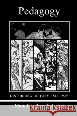 Pedagogy: Disturbing History 1819-1929 Mariolina Rizzi Salvatori 9780822958222 University of Pittsburgh Press