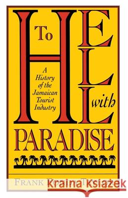 To Hell With Paradise: A History Of The Jamaican Tourist Industry Frank Fonda Taylor 9780822958239