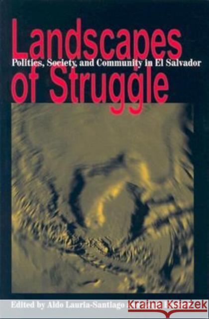 Landscapes of Struggle: Politics, Society, and Community in El Salvador Lauria-Santiago, Aldo 9780822958383 University of Pittsburgh Press