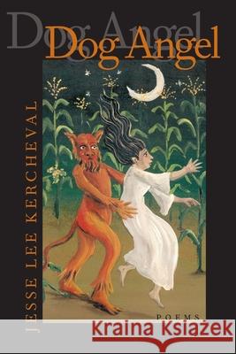 Dog Angel: Poems Kercheval, Jesse Lee 9780822958406 University of Pittsburgh Press