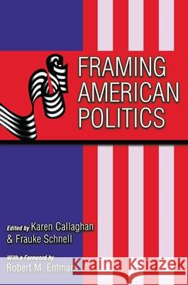 Framing American Politics Karen J. Callaghan Frauke Schnell Robert M. Entman 9780822958642 University of Pittsburgh Press