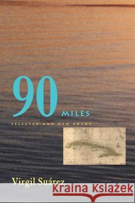 90 Miles: Selected and New Poems Suarez, Virgil 9780822958802